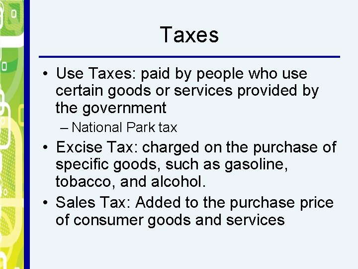 Taxes • Use Taxes: paid by people who use certain goods or services provided