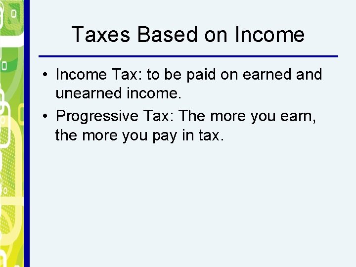 Taxes Based on Income • Income Tax: to be paid on earned and unearned