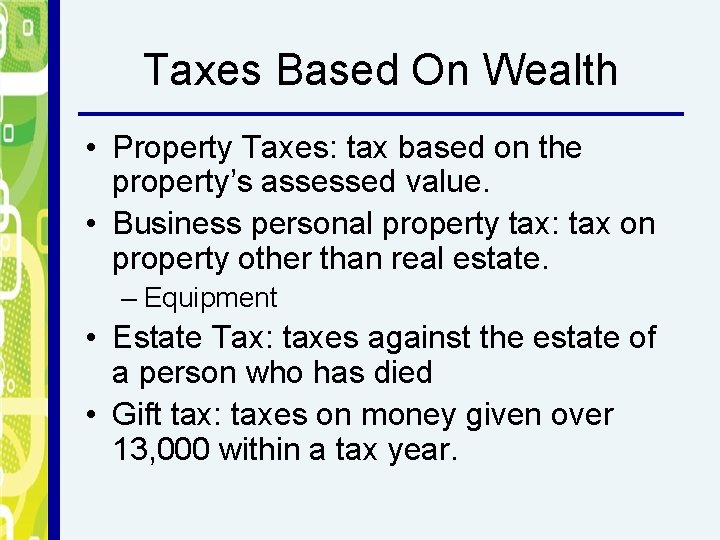 Taxes Based On Wealth • Property Taxes: tax based on the property’s assessed value.