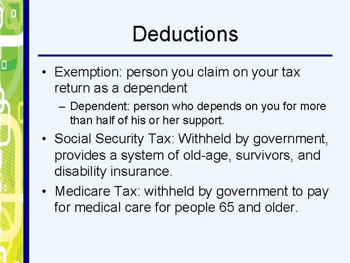 Deductions • Exemption: person you claim on your tax return as a dependent –