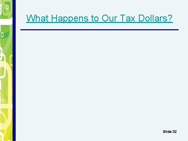 What Happens to Our Tax Dollars? Slide 32 