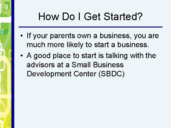 How Do I Get Started? • If your parents own a business, you are