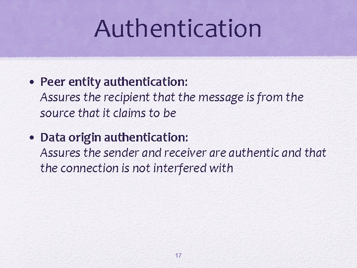 Authentication • Peer entity authentication: Assures the recipient that the message is from the