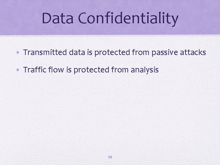 Data Confidentiality • Transmitted data is protected from passive attacks • Traffic flow is