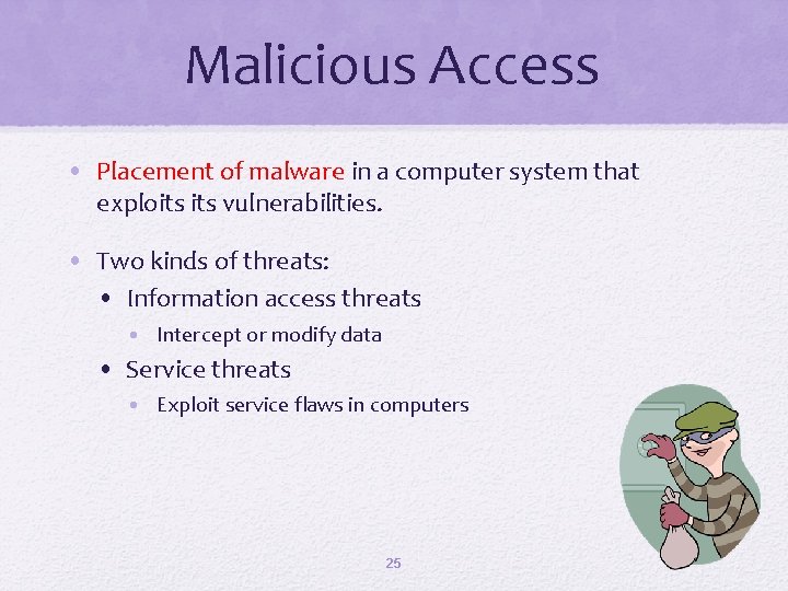Malicious Access • Placement of malware in a computer system that exploits vulnerabilities. •