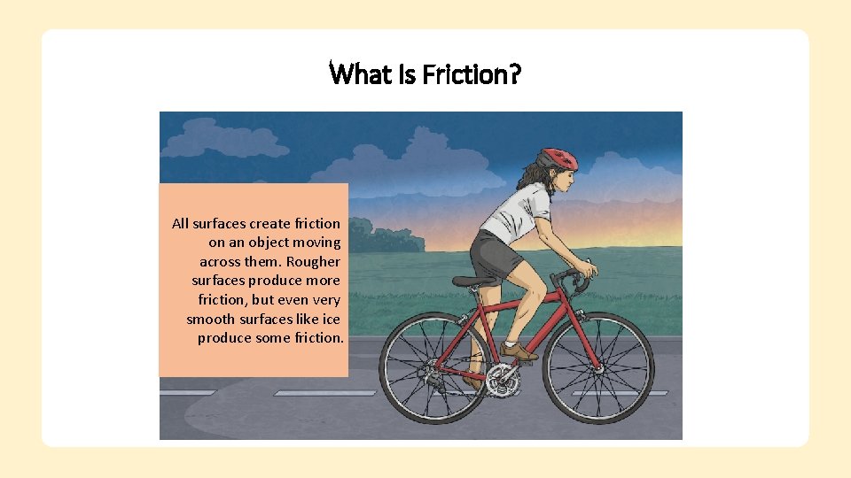 What Is Friction? Friction is a force that acts All surfaces create friction between