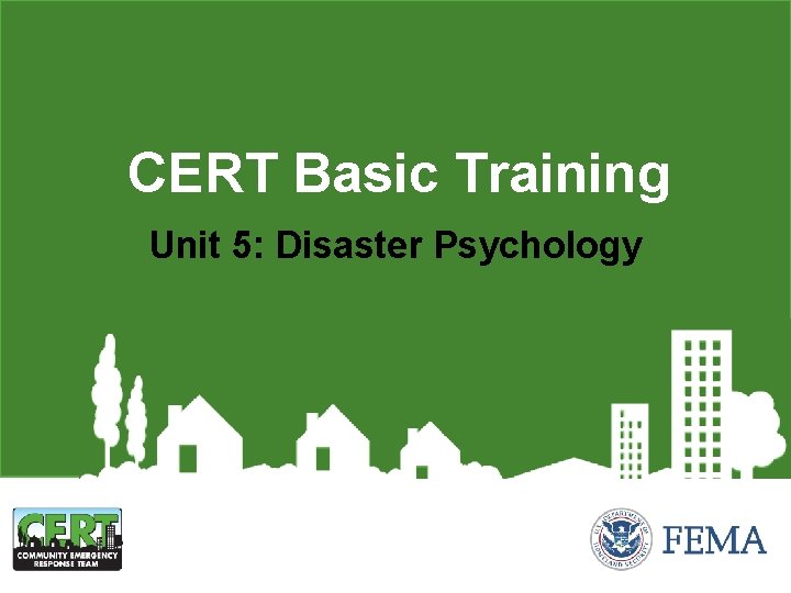 CERT Basic Training Unit 5: Disaster Psychology 