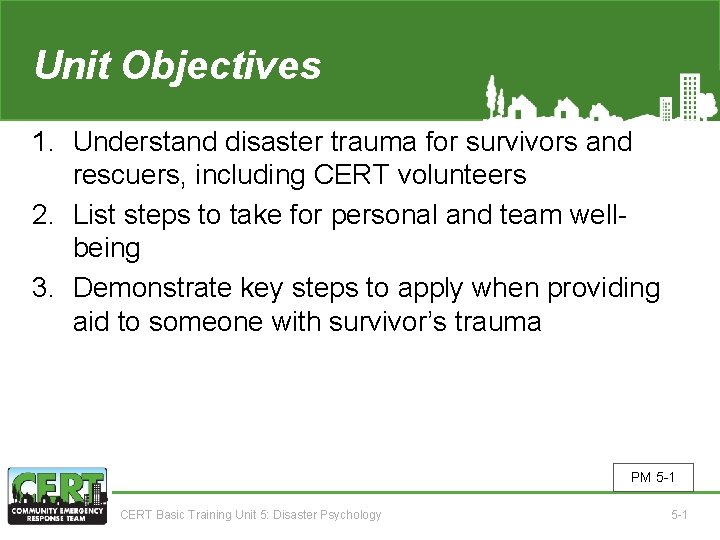 Unit Objectives 5 1. Understand disaster trauma for survivors and rescuers, including CERT volunteers