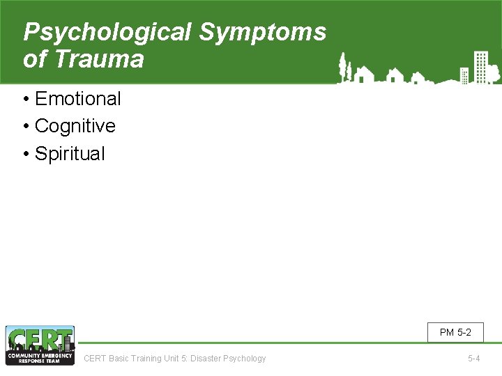 Psychological Symptoms of Trauma • Emotional • Cognitive • Spiritual PM 5 -2 CERT