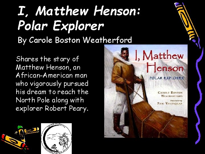 I, Matthew Henson: Polar Explorer By Carole Boston Weatherford Shares the story of Matthew