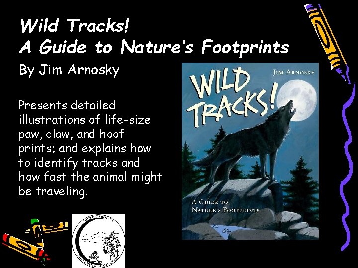 Wild Tracks! A Guide to Nature’s Footprints By Jim Arnosky Presents detailed illustrations of