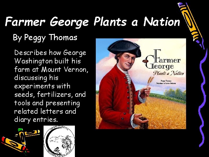 Farmer George Plants a Nation By Peggy Thomas Describes how George Washington built his