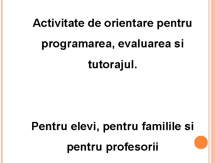 Activitate de orientare pentru programarea, evaluarea si tutorajul. Pentru elevi, pentru familile si pentru