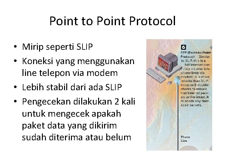 Point to Point Protocol • Mirip seperti SLIP • Koneksi yang menggunakan line telepon
