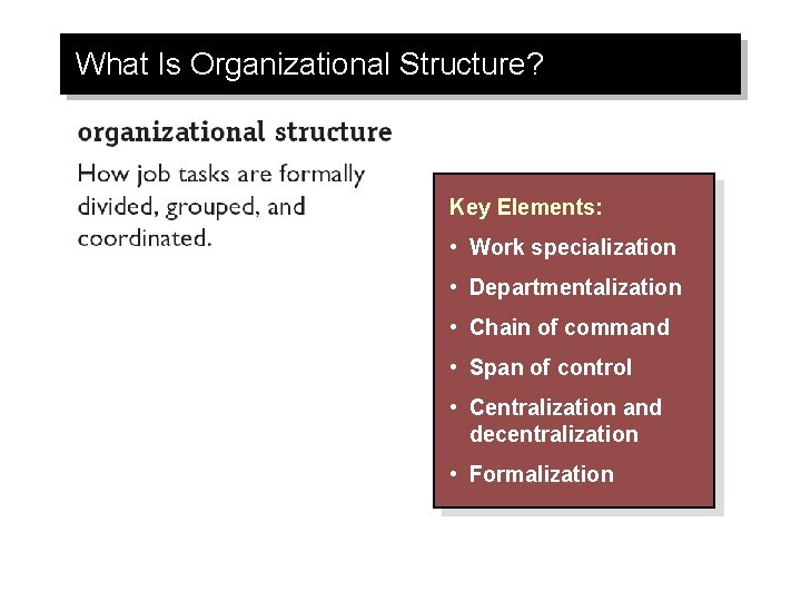 What Is Organizational Structure? Key Elements: • Work specialization • Departmentalization • Chain of