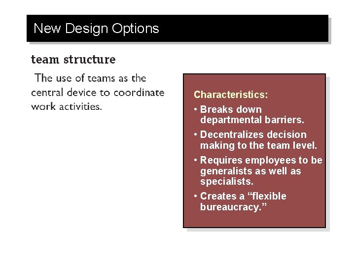 New Design Options Characteristics: • Breaks down departmental barriers. • Decentralizes decision making to