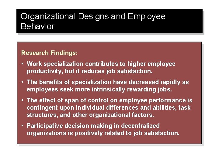 Organizational Designs and Employee Behavior Research Findings: • Work specialization contributes to higher employee