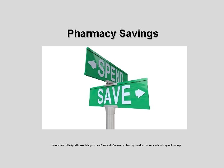 Pharmacy Savings Image Link: http: //problog. weddingwire. com/index. php/business-ideas/tips-on-how-to-save-when-to-spend-money/ 