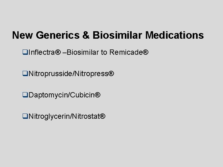 New Generics & Biosimilar Medications q. Inflectra® –Biosimilar to Remicade® q. Nitroprusside/Nitropress® q. Daptomycin/Cubicin®