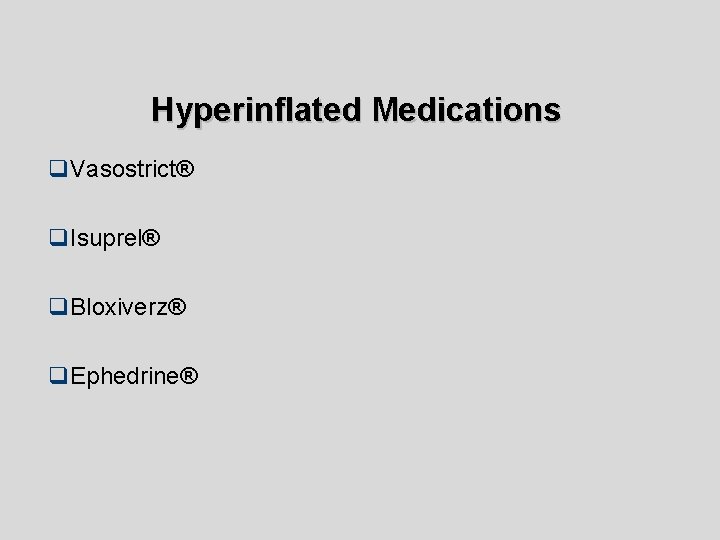 Hyperinflated Medications q. Vasostrict® q. Isuprel® q. Bloxiverz® q. Ephedrine® 