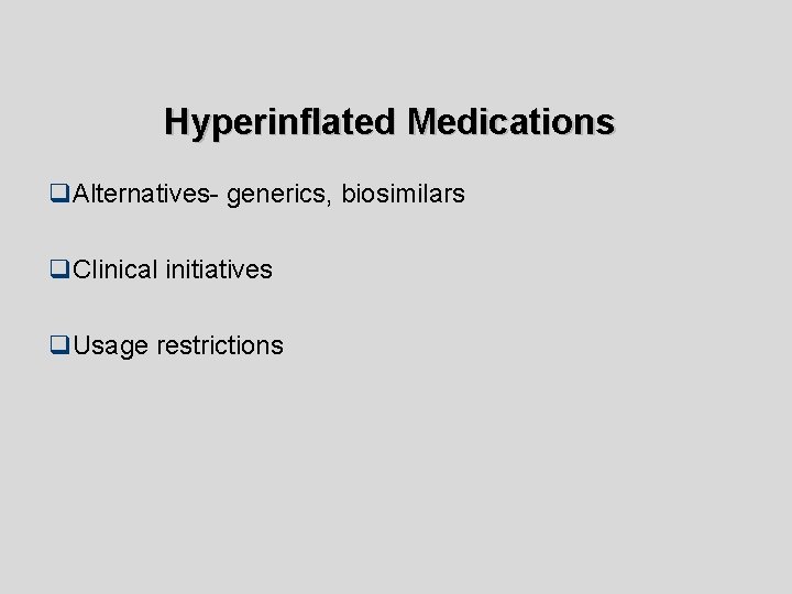 Hyperinflated Medications q. Alternatives- generics, biosimilars q. Clinical initiatives q. Usage restrictions 