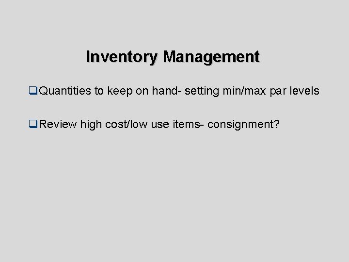 Inventory Management q. Quantities to keep on hand- setting min/max par levels q. Review