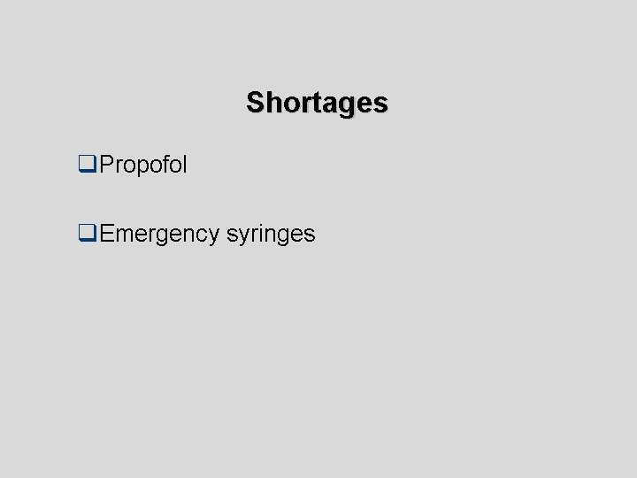 Shortages q. Propofol q. Emergency syringes 