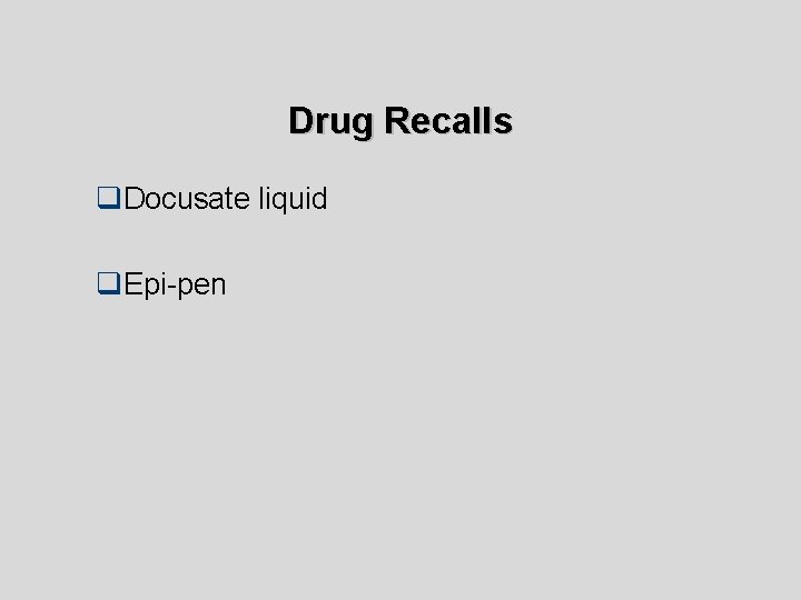 Drug Recalls q. Docusate liquid q. Epi-pen 
