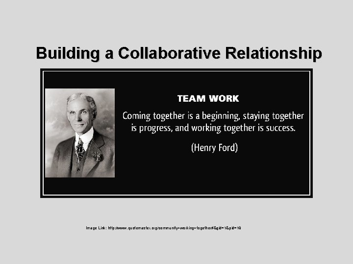 Building a Collaborative Relationship Image Link: http: //www. quotemaster. org/community+working+together#&gid=1&pid=18 