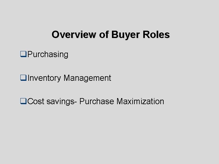Overview of Buyer Roles q. Purchasing q. Inventory Management q. Cost savings- Purchase Maximization