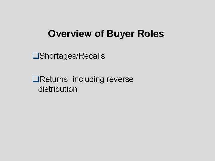 Overview of Buyer Roles q. Shortages/Recalls q. Returns- including reverse distribution 