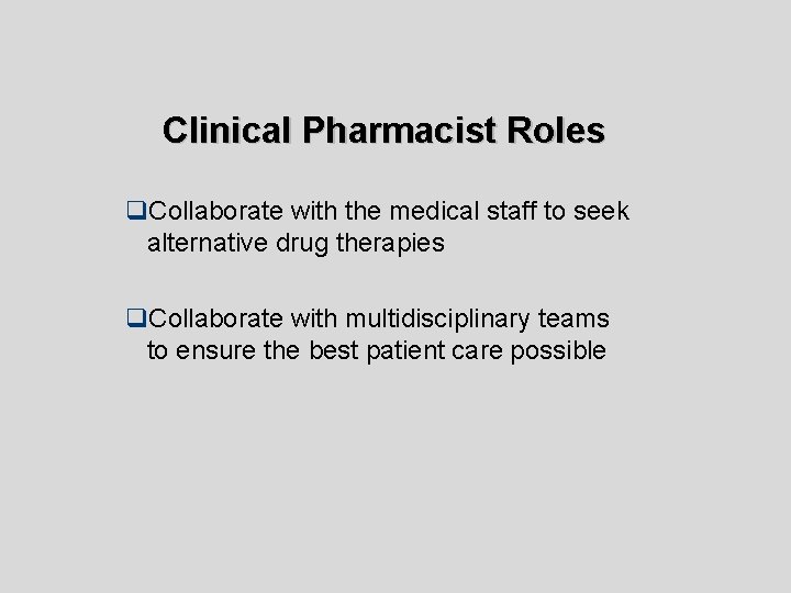 Clinical Pharmacist Roles q. Collaborate with the medical staff to seek alternative drug therapies