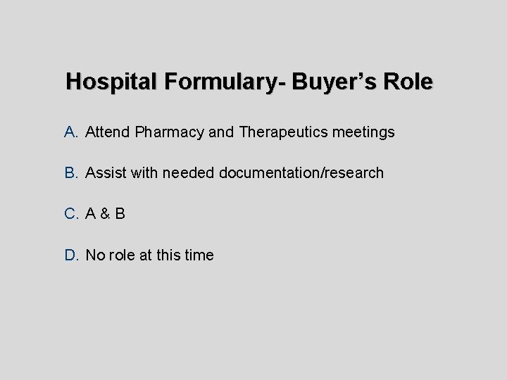 Hospital Formulary- Buyer’s Role A. Attend Pharmacy and Therapeutics meetings B. Assist with needed