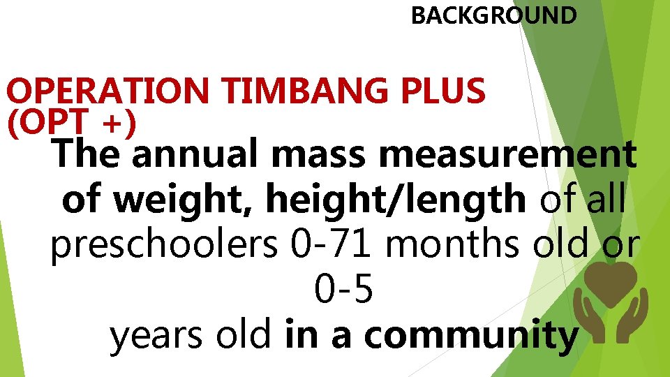 BACKGROUND OPERATION TIMBANG PLUS (OPT +) The annual mass measurement of weight, height/length of