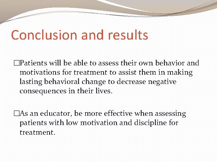 Conclusion and results �Patients will be able to assess their own behavior and motivations