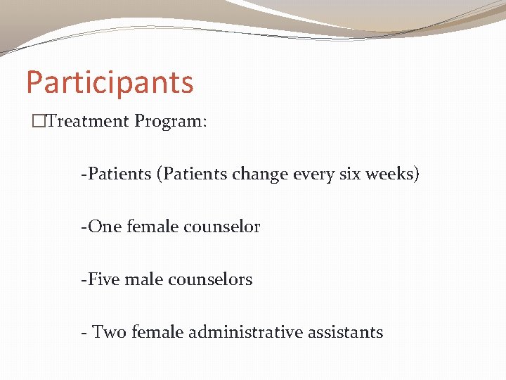 Participants �Treatment Program: -Patients (Patients change every six weeks) -One female counselor -Five male