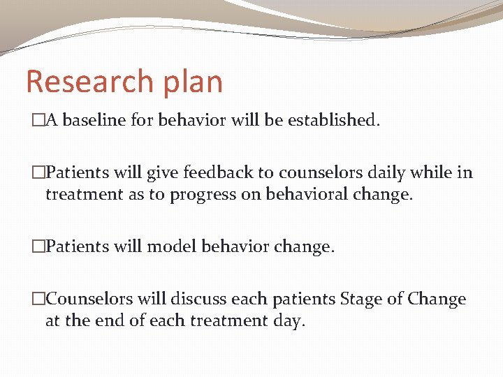 Research plan �A baseline for behavior will be established. �Patients will give feedback to