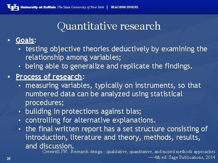 Quantitative research • Goals: • testing objective theories deductively by examining the relationship among