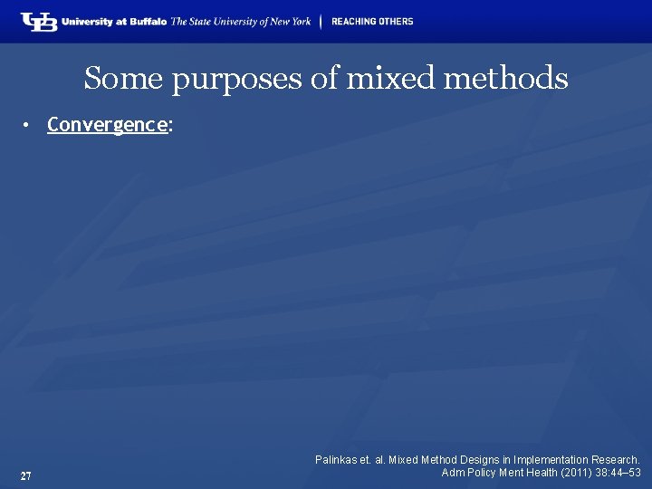 Some purposes of mixed methods • Convergence: 27 Palinkas et. al. Mixed Method Designs