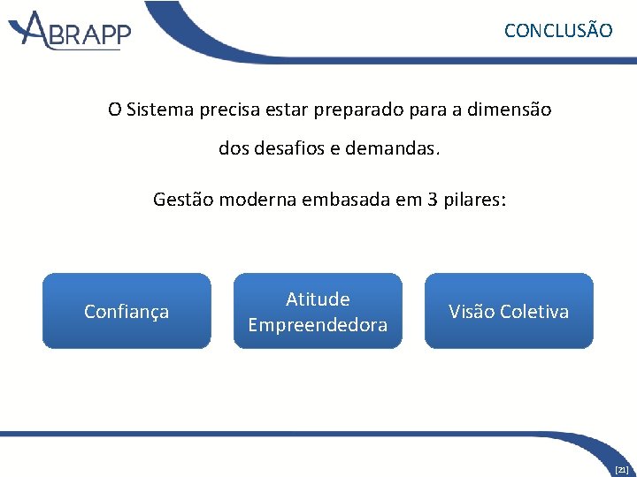 CONCLUSÃO O Sistema precisa estar preparado para a dimensão dos desafios e demandas. Gestão