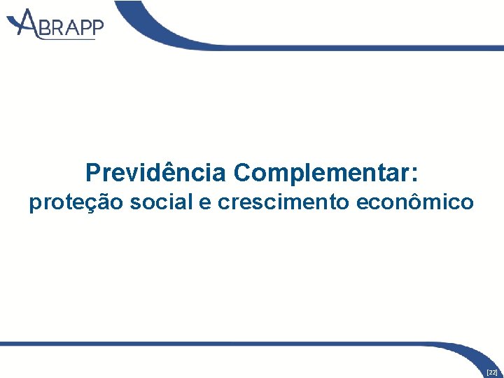 Previdência Complementar: proteção social e crescimento econômico [22] 