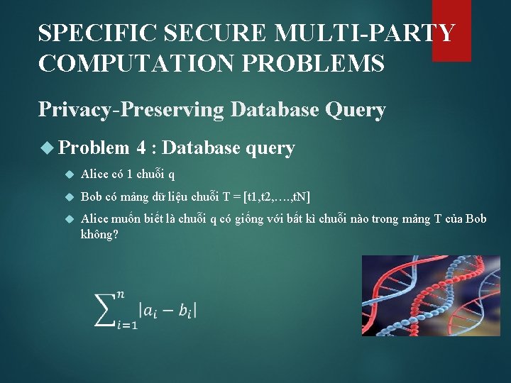 SPECIFIC SECURE MULTI-PARTY COMPUTATION PROBLEMS Privacy-Preserving Database Query Problem 4 : Database query Alice