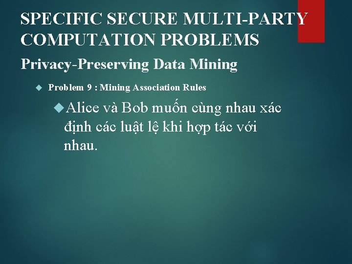 SPECIFIC SECURE MULTI-PARTY COMPUTATION PROBLEMS Privacy-Preserving Data Mining Problem 9 : Mining Association Rules