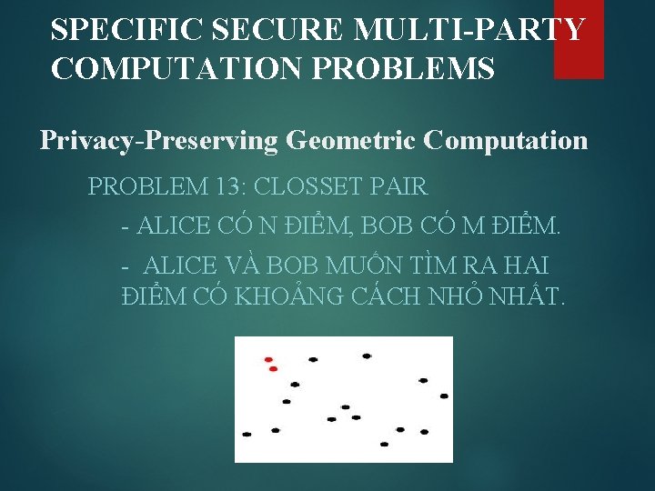 SPECIFIC SECURE MULTI-PARTY COMPUTATION PROBLEMS Privacy-Preserving Geometric Computation PROBLEM 13: CLOSSET PAIR - ALICE