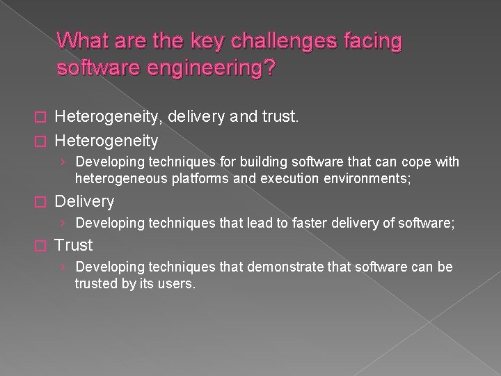 What are the key challenges facing software engineering? Heterogeneity, delivery and trust. � Heterogeneity