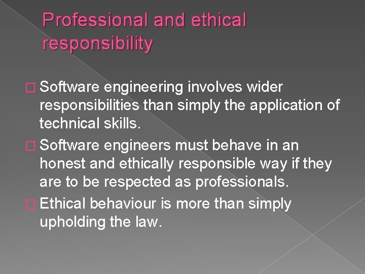 Professional and ethical responsibility � Software engineering involves wider responsibilities than simply the application