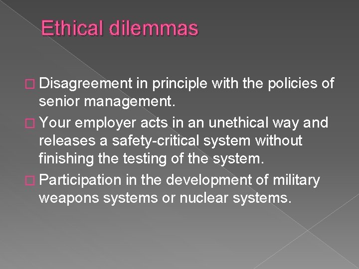 Ethical dilemmas � Disagreement in principle with the policies of senior management. � Your