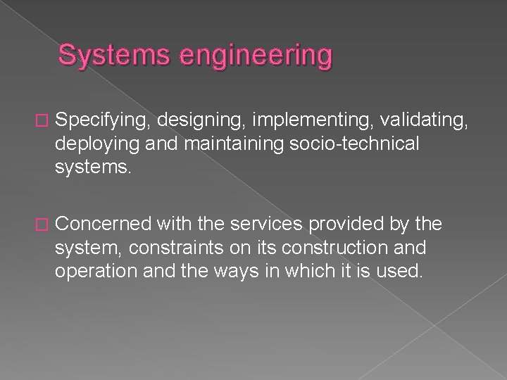 Systems engineering � Specifying, designing, implementing, validating, deploying and maintaining socio-technical systems. � Concerned