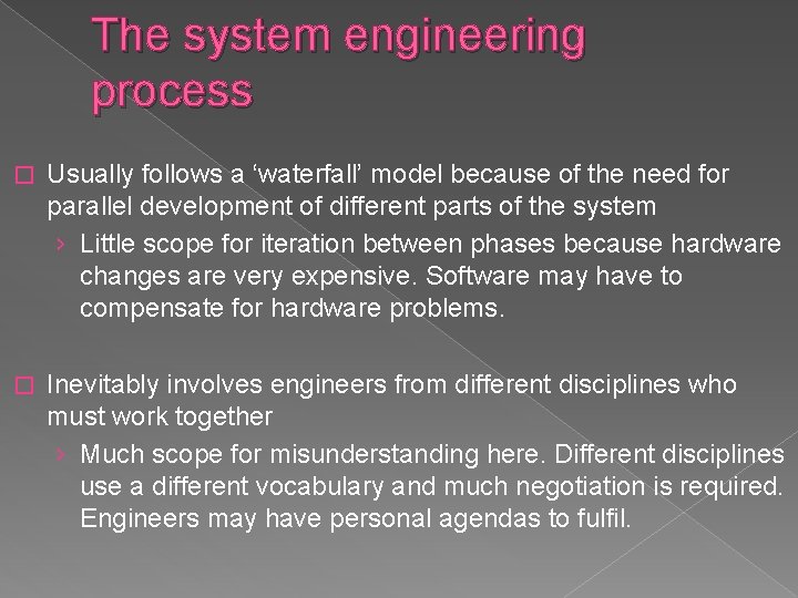 The system engineering process � Usually follows a ‘waterfall’ model because of the need