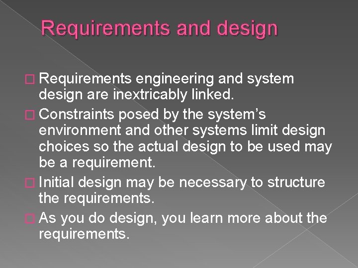 Requirements and design � Requirements engineering and system design are inextricably linked. � Constraints